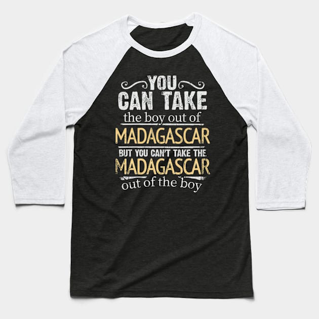 You Can Take The Boy Out Of Madagascar But You Cant Take The Madagascar Out Of The Boy - Gift for Malagasy With Roots From Madagascar Baseball T-Shirt by Country Flags